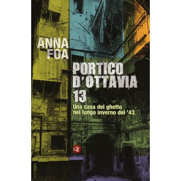 Portico d'Ottavia 13. Una casa del ghetto nel lungo inverno del '43