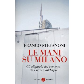 Le mani su Milano. Gli oligarchi del cemento da Ligresti all'Expo