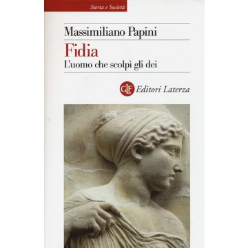 Fidia. L'uomo che scolpì gli dei