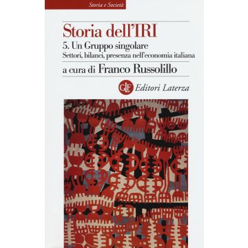 Storia dell'IRI. Vol. 5: Un gruppo singolare. Settori, bilanci, presenza nell'economia italiana