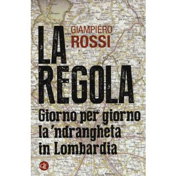 La regola. Giorno per giorno la 'ndrangheta in Lombardia