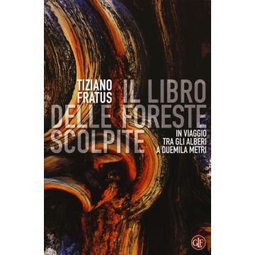 Il libro delle foreste scolpite. In viaggio tra gli alberi a duemila metri