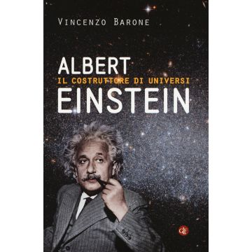 Albert Einstein. Il costruttore di universi