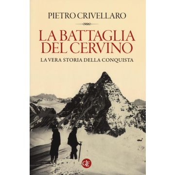 La battaglia del Cervino. La vera storia della conquista