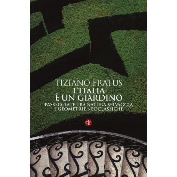 L'Italia è un giardino. Passeggiate tra natura selvaggia e geometrie neoclassiche