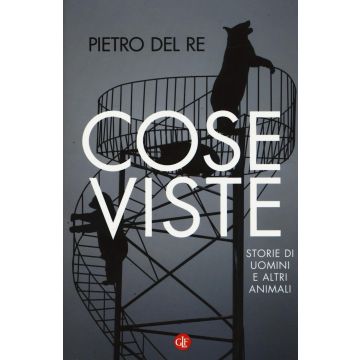 Cose viste. Storie di uomini e altri animali