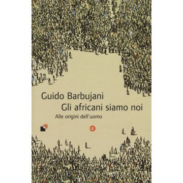 Gli africani siamo noi. Alle origini dell'uomo