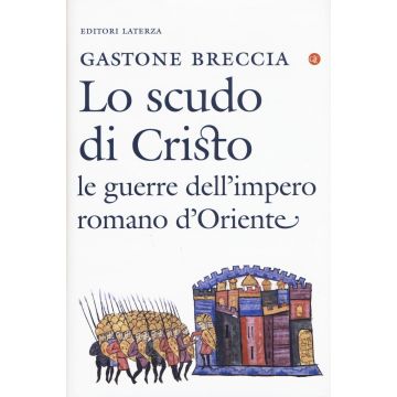 Lo scudo di Cristo. Le guerre dell'impero romano d'Oriente