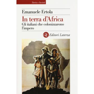 In terra d'Africa. Gli italiani che colonizzarono l'impero