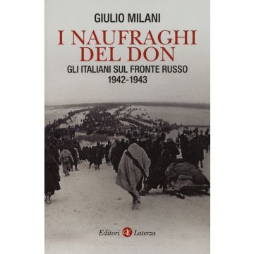 I naufraghi del Don. Gli italiani sul fronte russo. 1942-1943