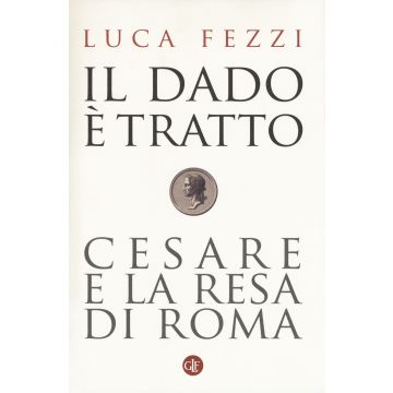 Il dado è tratto. Cesare e la resa di Roma