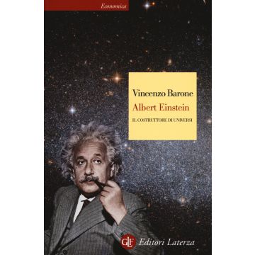 Albert Einstein. Il costruttore di universi
