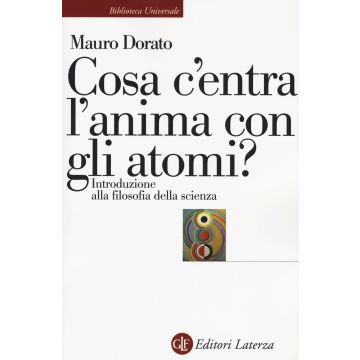 Cosa c'entra l'anima con gli atomi? Introduzione alla filosofia della scienza. Ediz. ampliata