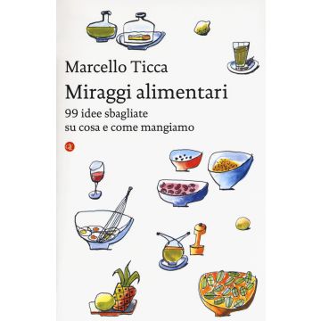 Miraggi alimentari. 99 idee sbagliate su cosa e come mangiamo