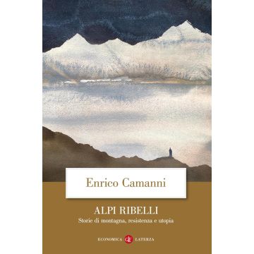 Alpi ribelli. Storie di montagna, resistenza e utopia
