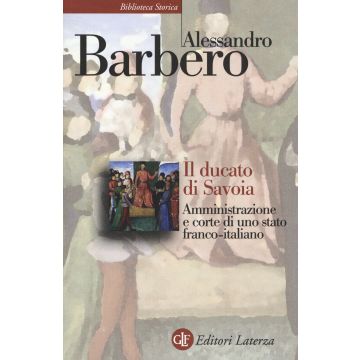 Il ducato di Savoia. Amministrazione e corte di uno stato franco-italiano