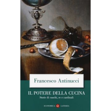 Il potere della cucina. Storie di cuochi, re e cardinali