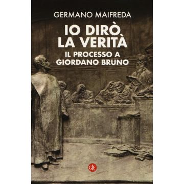 Io dirò la verità. Il processo a Giordano Bruno