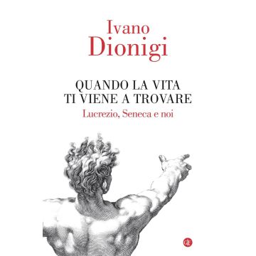 Quando la vita ti viene a trovare. Lucrezio, Seneca e noi