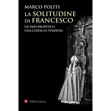 La solitudine di Francesco. Un papa profetico, una Chiesa in tempesta