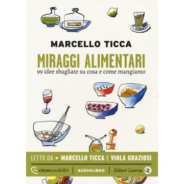 Miraggi alimentari. 99 idee sbagliate su cosa e come mangiamo letto da Marcello Ticca e Viola Graziosi. Audiolibro. CD Audio formato MP3. Ediz. integrale