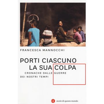 Porti ciascuno la sua colpa. Cronache dalle guerre dei nostri tempi