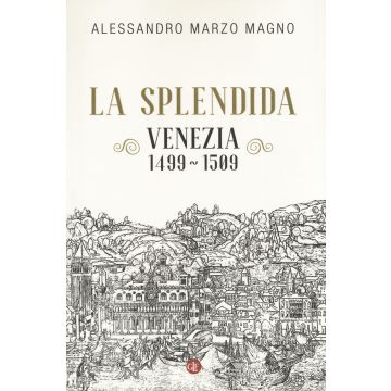 La splendida. Venezia 1499-1509