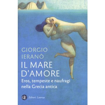Il mare d'amore. Eros, tempeste e naufragi nella Grecia antica