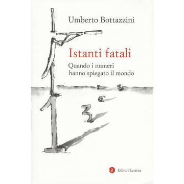 Istanti fatali. Quando i numeri hanno spiegato il mondo