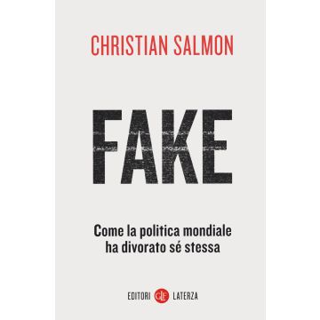 Fake. Come la politica mondiale ha divorato sé stessa