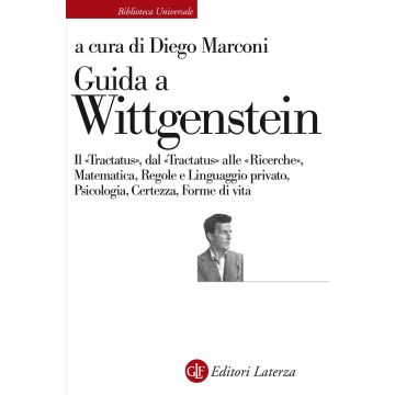 Guida a Wittgenstein. Il «Tractatus», dal «Tractatus» alle «Ricerche», matematica, regole e linguaggio privato, psicologia, certezza, forme di vita