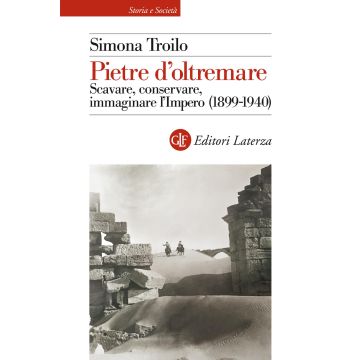 Pietre d'oltremare. Scavare, conservare, immaginare l'Impero (1899-1940)