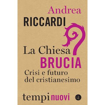 La Chiesa brucia. Crisi e futuro del cristianesimo