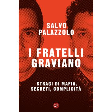 I fratelli Graviano. Stragi di mafia, segreti, complicità