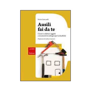 Ausili fai da te. Creare e adattare oggetti e strumenti tecnologici per la disabilità