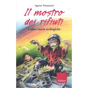 Il mostro dei rifiuti e altre storie ecologiche. Ediz. illustrata