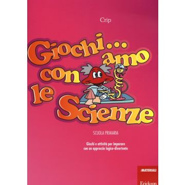 Giochi...amo con le scienze. Giochi e attività per imparare con un approccio logico-divertente
