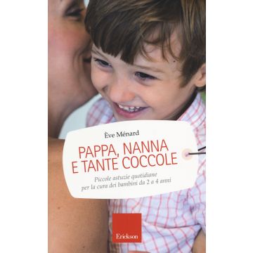 Pappa, nanna e tante coccole. Piccole astuzie quotidiane per la cura dei bambini da 2 a 4 anni
