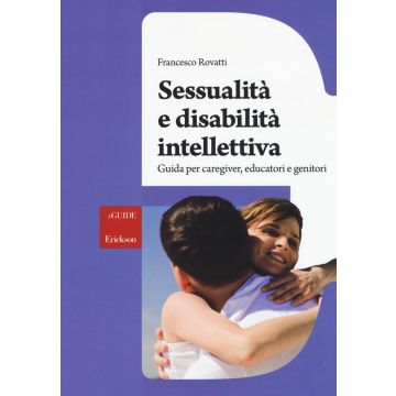 Sessualità e disabilità intellettiva. Guida per caregiver, educatori e genitori