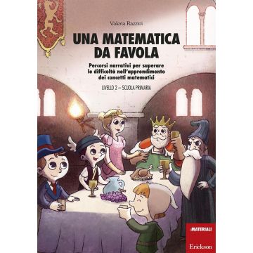 Una matematica da favola. Percorsi narrativi per superare le difficoltà nell'apprendimento dei concetti matematici. Livello 2 scuola primaria