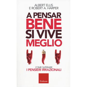 A pensar bene si vive meglio. Come superare i pensieri irrazionali