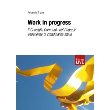 Work in progress. Il Consiglio Comunale dei Ragazzi: esperienze di cittadinanza attiva
