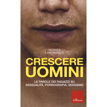Crescere uomini. Le parole dei ragazzi su sessualità, pornografia, sessismo