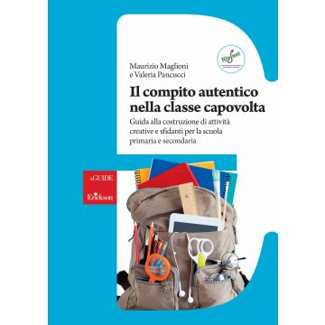 Il compito autentico nella classe capovolta. Guida alla costruzione di attività creative e sfidanti per la scuola primaria e secondaria