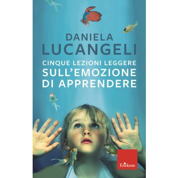 Cinque lezioni leggere sull'emozione di apprendere (Lucangeli Daniela - Erickson)
