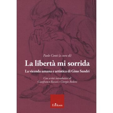 La libertà mi sorrida. La vicenda umana e artistica di Gino Sandri