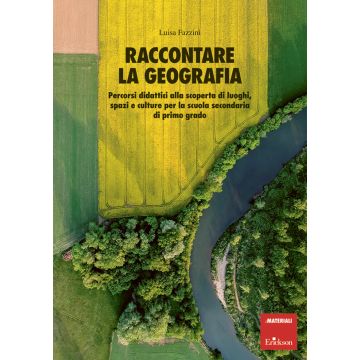 Raccontare la geografia. Percorsi didattici alla scoperta di luoghi, spazi e culture per la scuola secondaria di primo grado