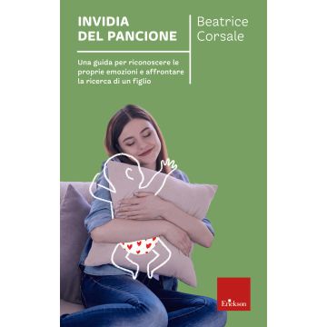 Invidia del pancione. Una guida per riconoscere le proprie emozioni e affrontare la ricerca di un figlio