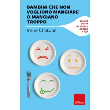 Bambini che non vogliono mangiare o mangiano troppo. Consigli pratici per aiutare genitori e figli