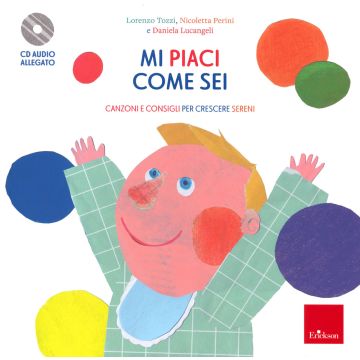 Mi piaci come sei. Consigli e canzoni per crescere sereni. Con CD-Audio